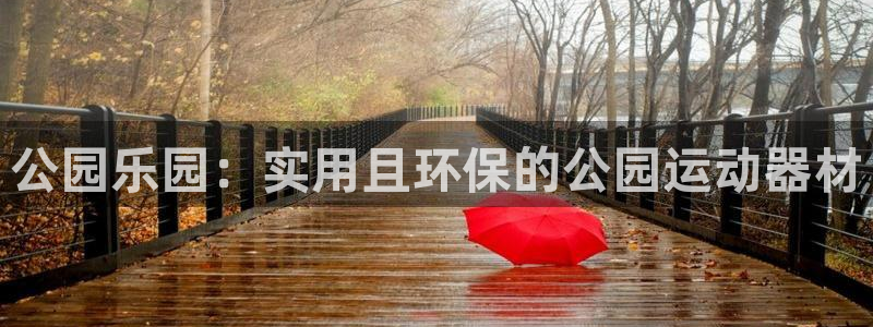 k1体育官网下载招商电话号码：公园乐园：实用且环保的公园运动