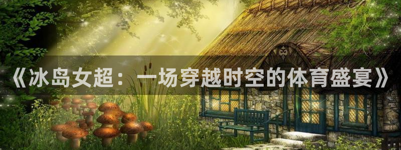 极速体育nba直播：《冰岛女超：一场穿越时空的体育盛宴》